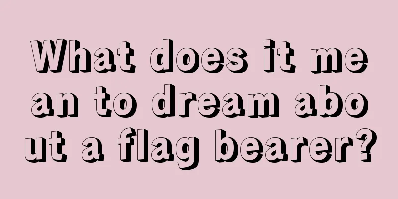 What does it mean to dream about a flag bearer?