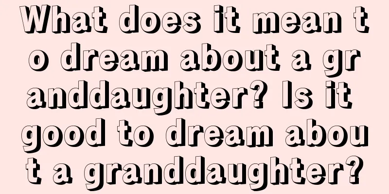 What does it mean to dream about a granddaughter? Is it good to dream about a granddaughter?