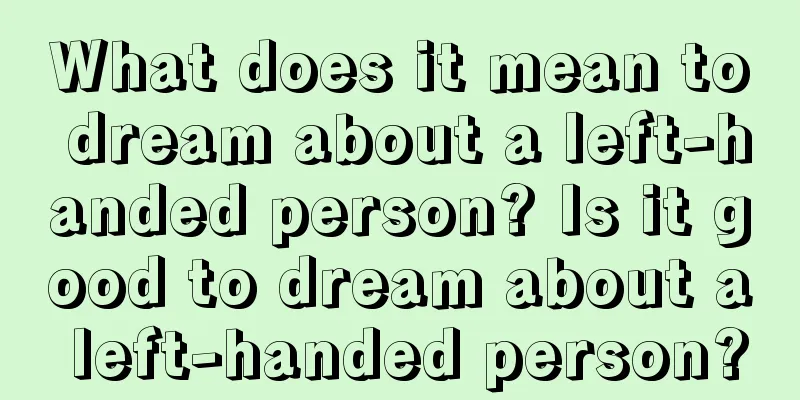 What does it mean to dream about a left-handed person? Is it good to dream about a left-handed person?