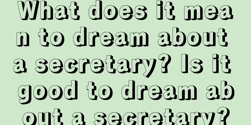 What does it mean to dream about a secretary? Is it good to dream about a secretary?