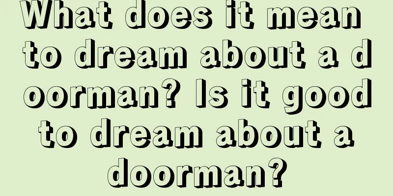 What does it mean to dream about a doorman? Is it good to dream about a doorman?