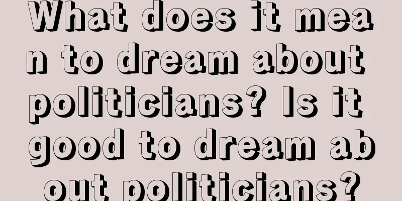 What does it mean to dream about politicians? Is it good to dream about politicians?