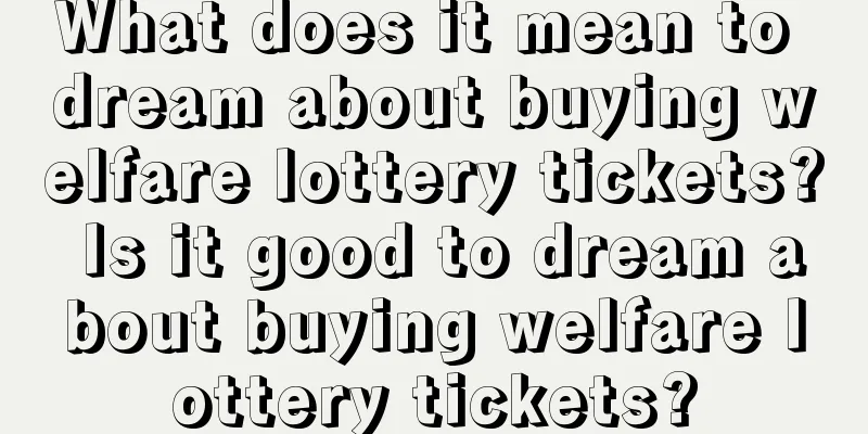 What does it mean to dream about buying welfare lottery tickets? Is it good to dream about buying welfare lottery tickets?