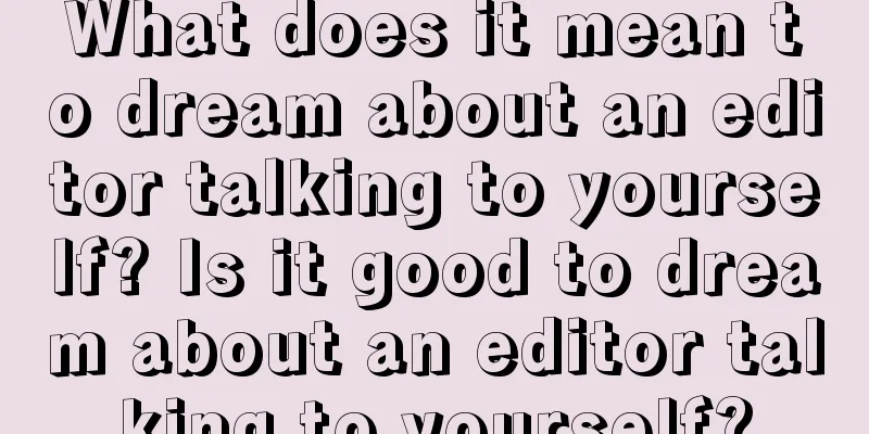 What does it mean to dream about an editor talking to yourself? Is it good to dream about an editor talking to yourself?