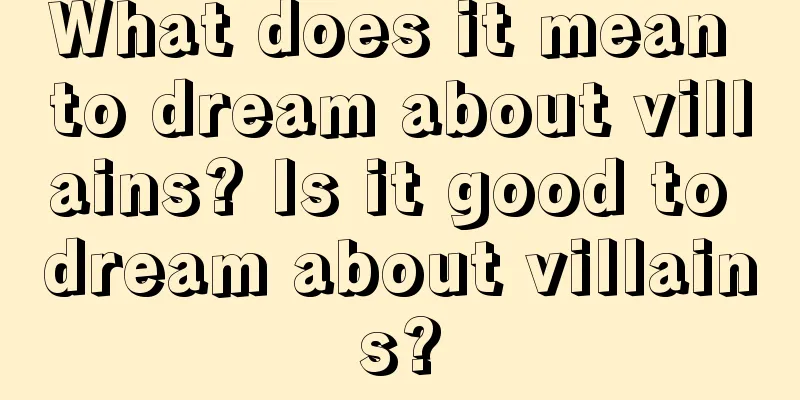 What does it mean to dream about villains? Is it good to dream about villains?