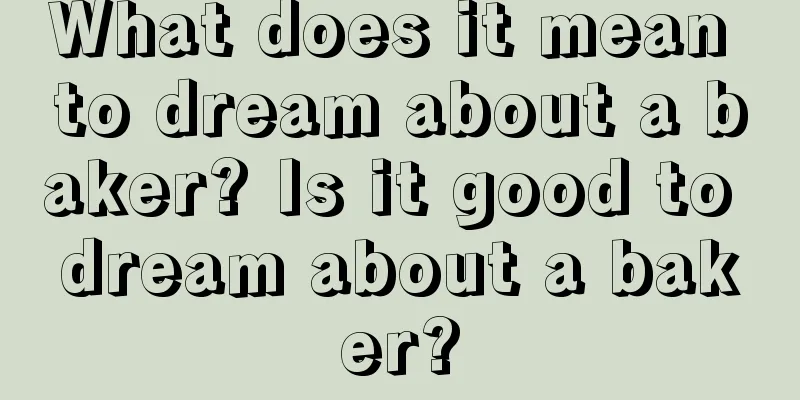 What does it mean to dream about a baker? Is it good to dream about a baker?