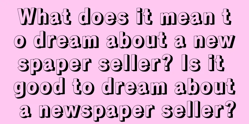 What does it mean to dream about a newspaper seller? Is it good to dream about a newspaper seller?