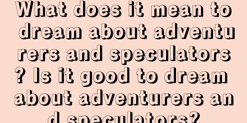 What does it mean to dream about adventurers and speculators? Is it good to dream about adventurers and speculators?