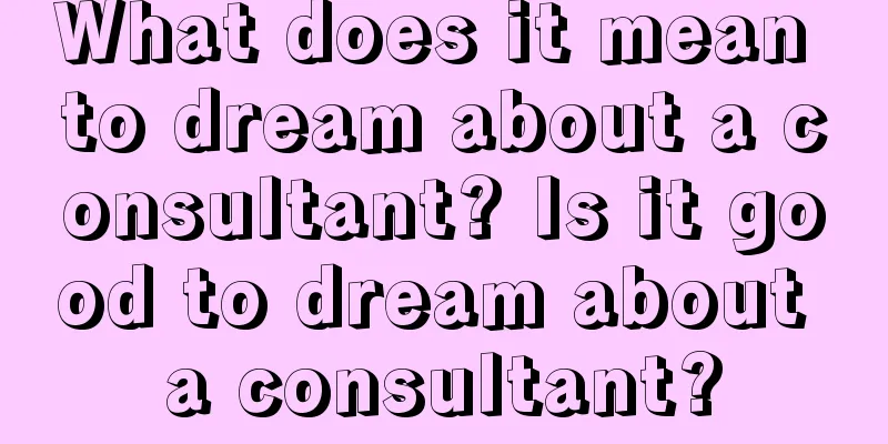 What does it mean to dream about a consultant? Is it good to dream about a consultant?