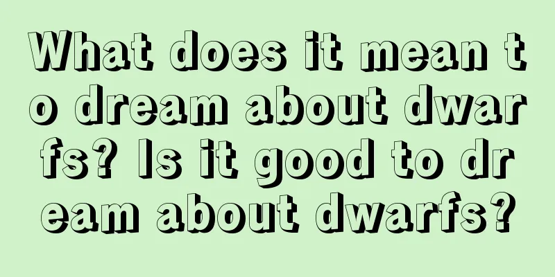 What does it mean to dream about dwarfs? Is it good to dream about dwarfs?