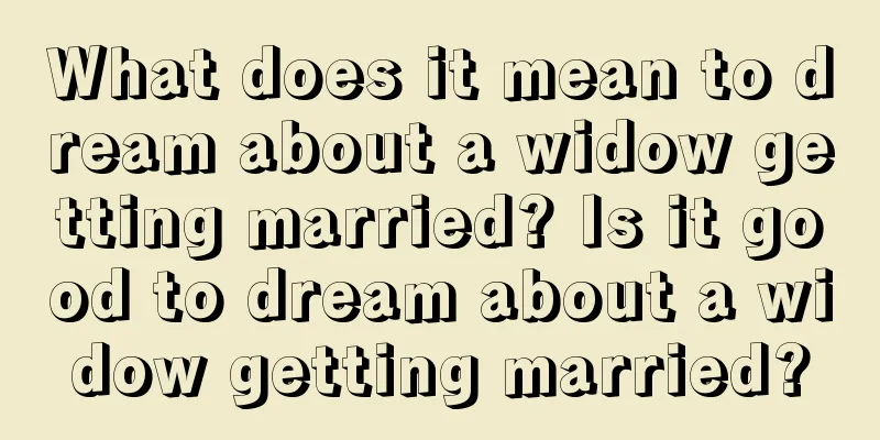 What does it mean to dream about a widow getting married? Is it good to dream about a widow getting married?