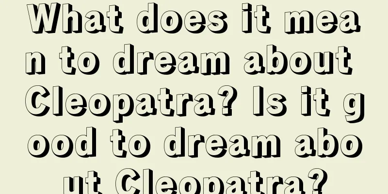 What does it mean to dream about Cleopatra? Is it good to dream about Cleopatra?