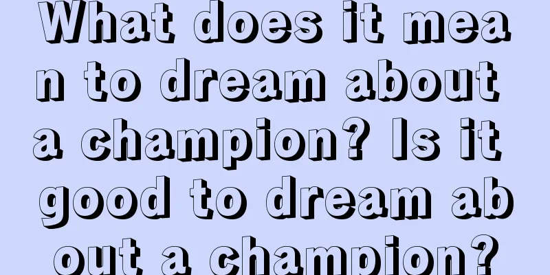 What does it mean to dream about a champion? Is it good to dream about a champion?