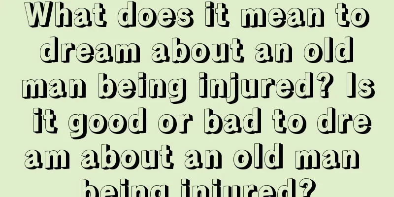 What does it mean to dream about an old man being injured? Is it good or bad to dream about an old man being injured?