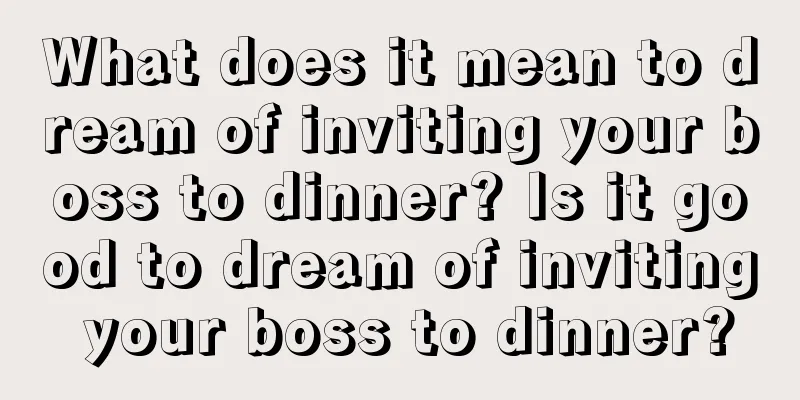 What does it mean to dream of inviting your boss to dinner? Is it good to dream of inviting your boss to dinner?