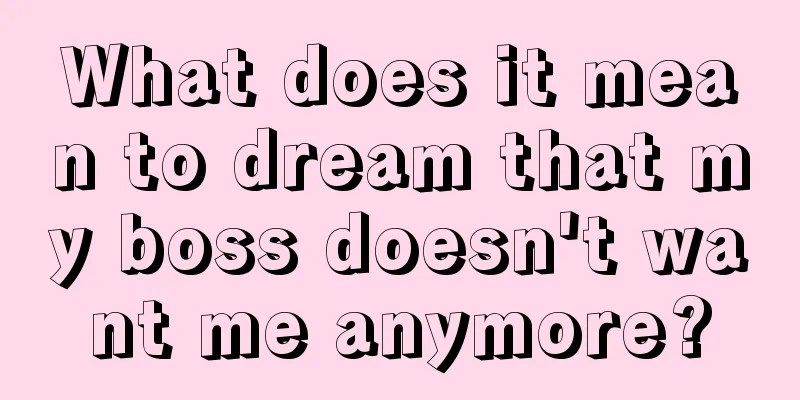 What does it mean to dream that my boss doesn't want me anymore?