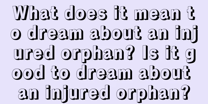 What does it mean to dream about an injured orphan? Is it good to dream about an injured orphan?