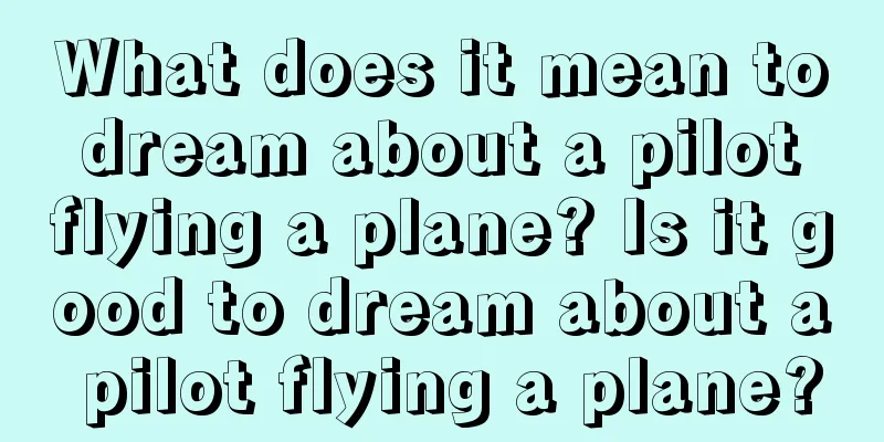 What does it mean to dream about a pilot flying a plane? Is it good to dream about a pilot flying a plane?