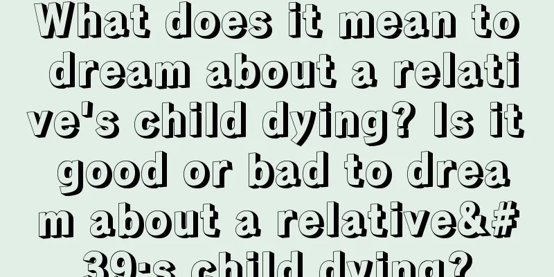 What does it mean to dream about a relative's child dying? Is it good or bad to dream about a relative's child dying?