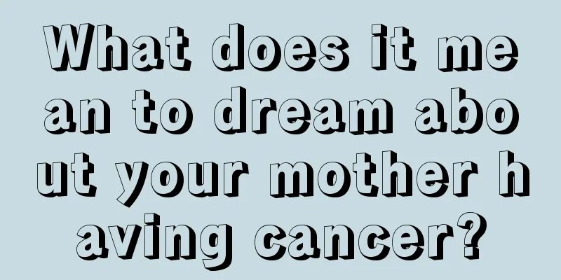 What does it mean to dream about your mother having cancer?