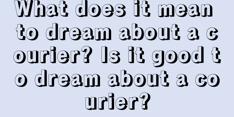 What does it mean to dream about a courier? Is it good to dream about a courier?