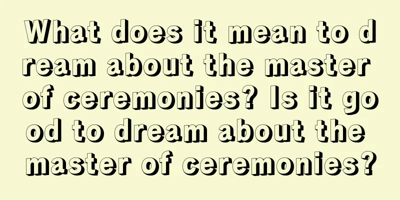 What does it mean to dream about the master of ceremonies? Is it good to dream about the master of ceremonies?