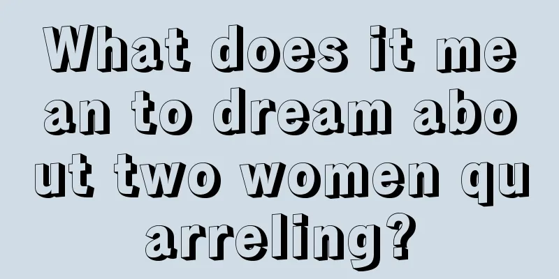 What does it mean to dream about two women quarreling?