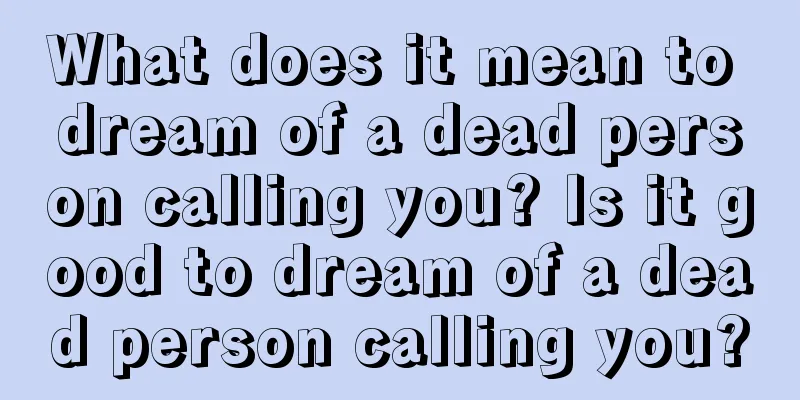 What does it mean to dream of a dead person calling you? Is it good to dream of a dead person calling you?