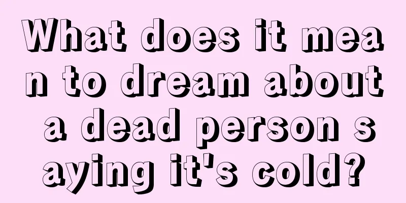 What does it mean to dream about a dead person saying it's cold?