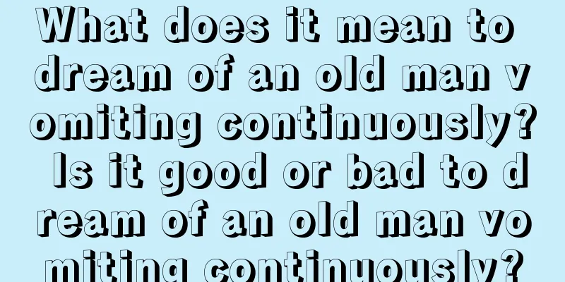 What does it mean to dream of an old man vomiting continuously? Is it good or bad to dream of an old man vomiting continuously?