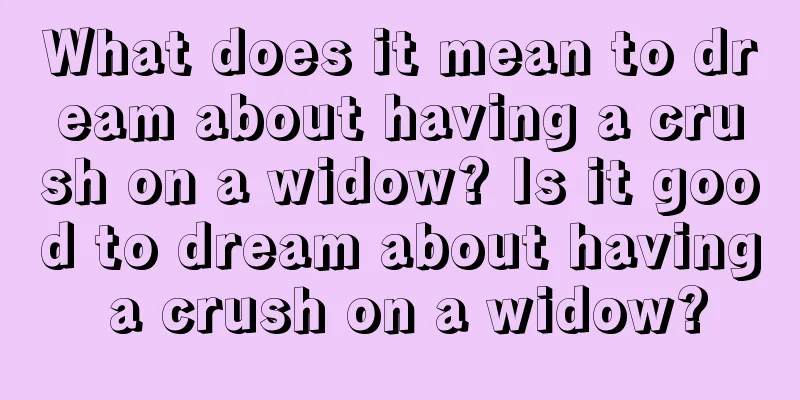 What does it mean to dream about having a crush on a widow? Is it good to dream about having a crush on a widow?