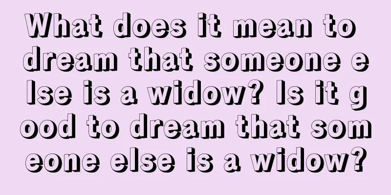 What does it mean to dream that someone else is a widow? Is it good to dream that someone else is a widow?