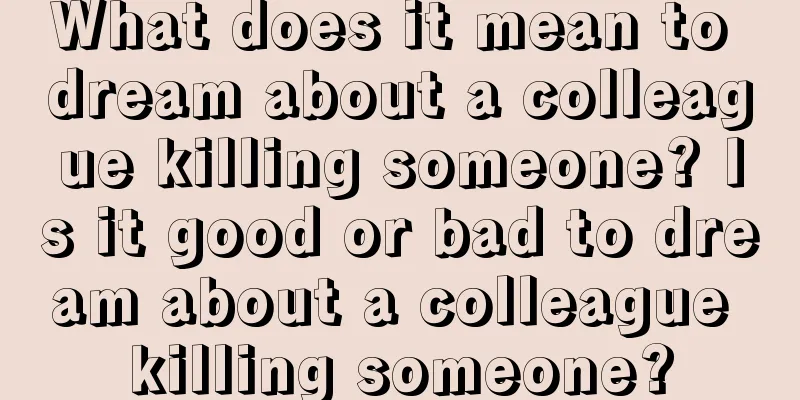 What does it mean to dream about a colleague killing someone? Is it good or bad to dream about a colleague killing someone?