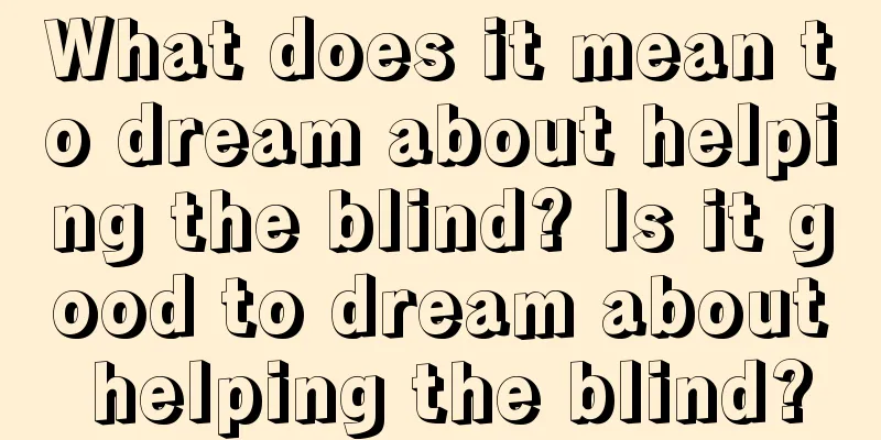 What does it mean to dream about helping the blind? Is it good to dream about helping the blind?