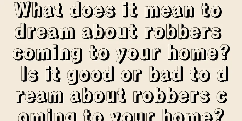 What does it mean to dream about robbers coming to your home? Is it good or bad to dream about robbers coming to your home?