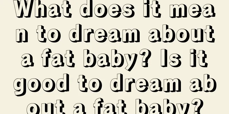 What does it mean to dream about a fat baby? Is it good to dream about a fat baby?