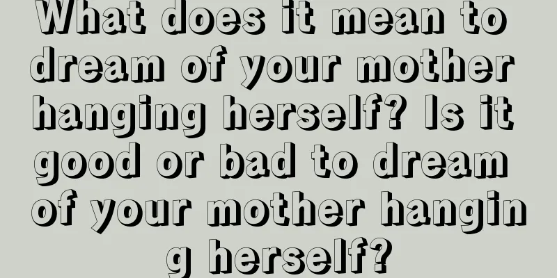 What does it mean to dream of your mother hanging herself? Is it good or bad to dream of your mother hanging herself?