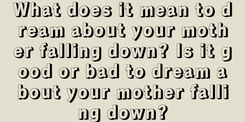 What does it mean to dream about your mother falling down? Is it good or bad to dream about your mother falling down?