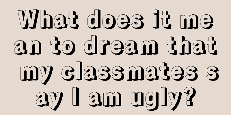 What does it mean to dream that my classmates say I am ugly?