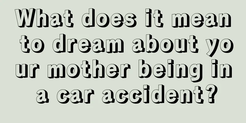 What does it mean to dream about your mother being in a car accident?