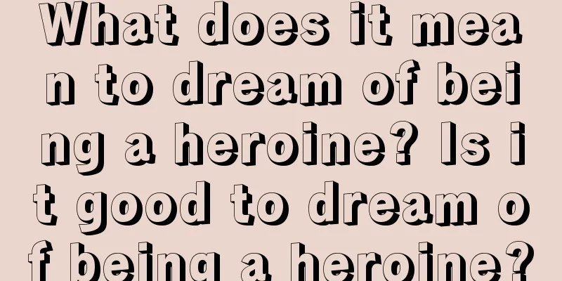 What does it mean to dream of being a heroine? Is it good to dream of being a heroine?