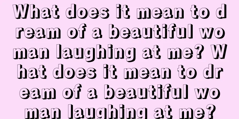 What does it mean to dream of a beautiful woman laughing at me? What does it mean to dream of a beautiful woman laughing at me?