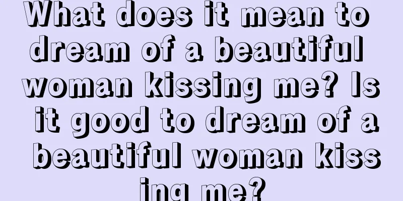 What does it mean to dream of a beautiful woman kissing me? Is it good to dream of a beautiful woman kissing me?