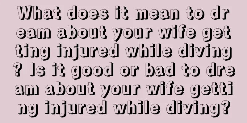 What does it mean to dream about your wife getting injured while diving? Is it good or bad to dream about your wife getting injured while diving?