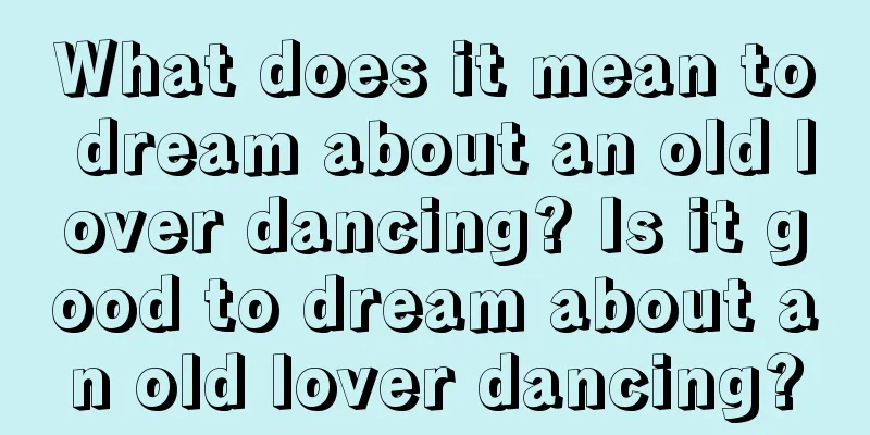 What does it mean to dream about an old lover dancing? Is it good to dream about an old lover dancing?