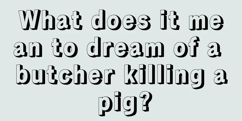 What does it mean to dream of a butcher killing a pig?