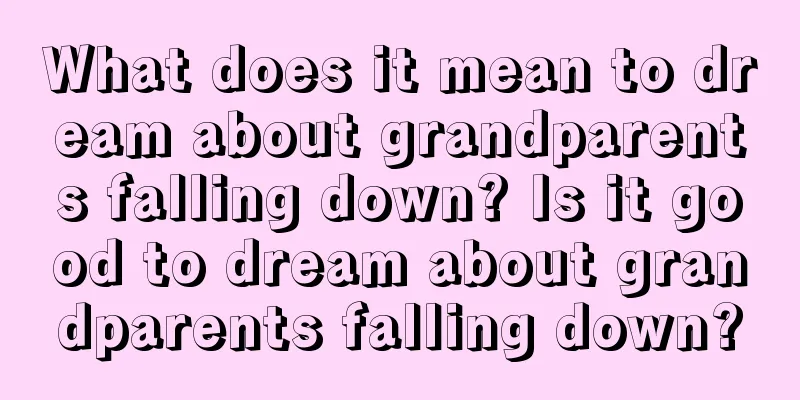 What does it mean to dream about grandparents falling down? Is it good to dream about grandparents falling down?