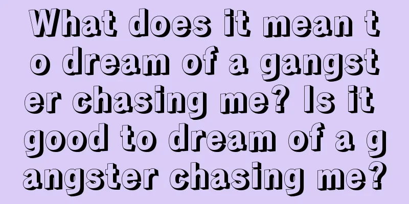 What does it mean to dream of a gangster chasing me? Is it good to dream of a gangster chasing me?