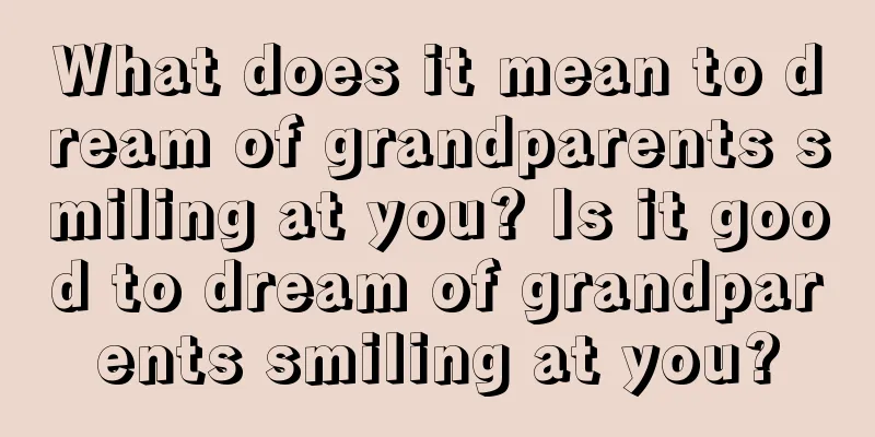 What does it mean to dream of grandparents smiling at you? Is it good to dream of grandparents smiling at you?