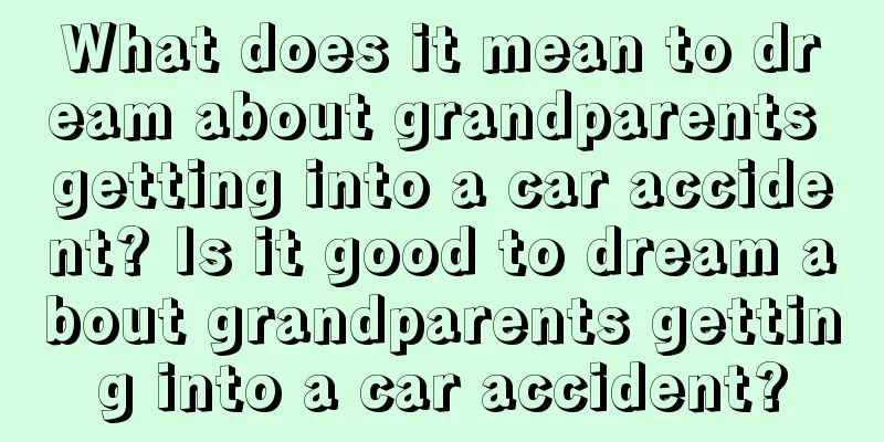 What does it mean to dream about grandparents getting into a car accident? Is it good to dream about grandparents getting into a car accident?